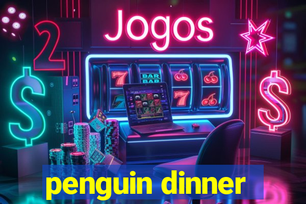 penguin dinner